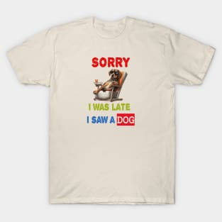 Sorry i was late i saw a dog T-Shirt